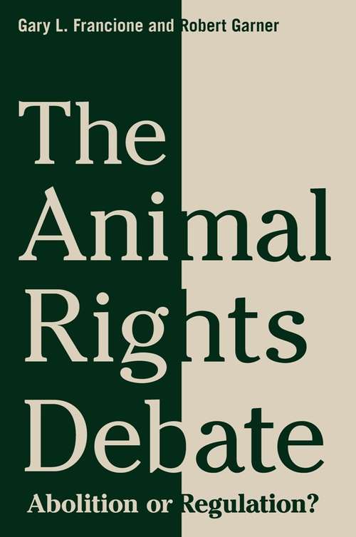 The Animal Rights Debate: Abolition or Regulation? (Critical Perspectives on Animals: Theory, Culture, Science, and Law)