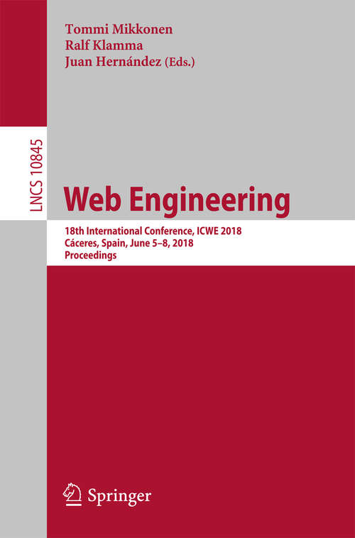 Web Engineering: 18th International Conference, Icwe 2018, Cáceres, Spain, June 5-8, 2018, Proceedings (Theoretical Computer Science and General Issues #10845)