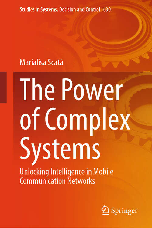 Book cover of The Power of Complex Systems: Unlocking Intelligence in Mobile Communication Networks (Studies in Systems, Decision and Control #630)