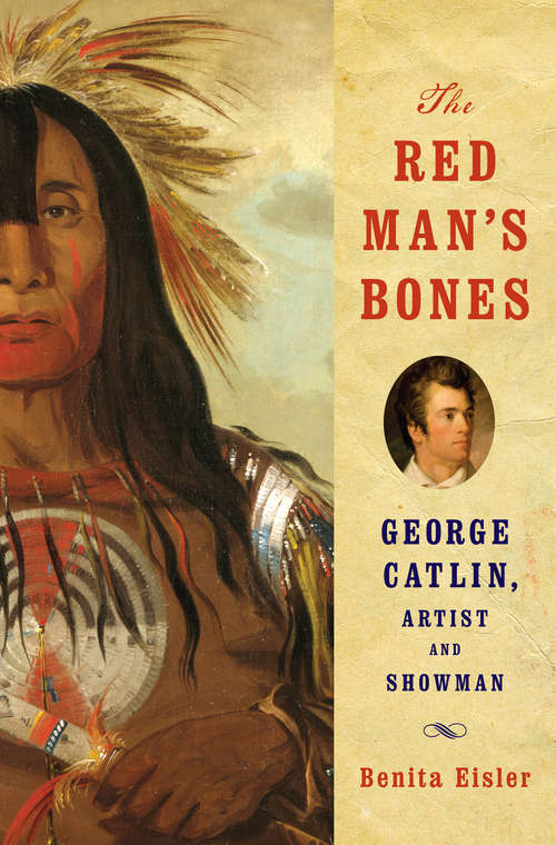 Book cover of The Red Man's Bones: George Catlin, Artist and Showman