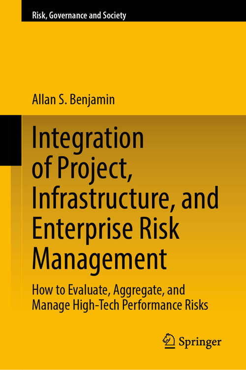 Book cover of Integration of Project, Infrastructure, and Enterprise Risk Management: How to Evaluate, Aggregate, and Manage High-Tech Performance Risks (Risk, Governance and Society #21)