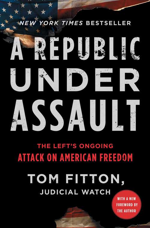 Book cover of A Republic Under Assault: The Left's Ongoing Attack on American Freedom (Judicial Watch #3)