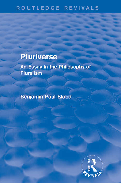 Pluriverse: An Essay in the Philosophy of Pluralism (Routledge Revivals)