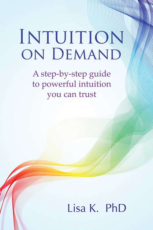 Book cover of Intuition on Demand: A step-by-step guide to powerful intuition you can trust