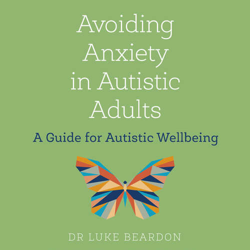 Book cover of Avoiding Anxiety in Autistic Adults: A Guide for Autistic Wellbeing