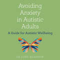 Avoiding Anxiety in Autistic Adults: A Guide for Autistic Wellbeing