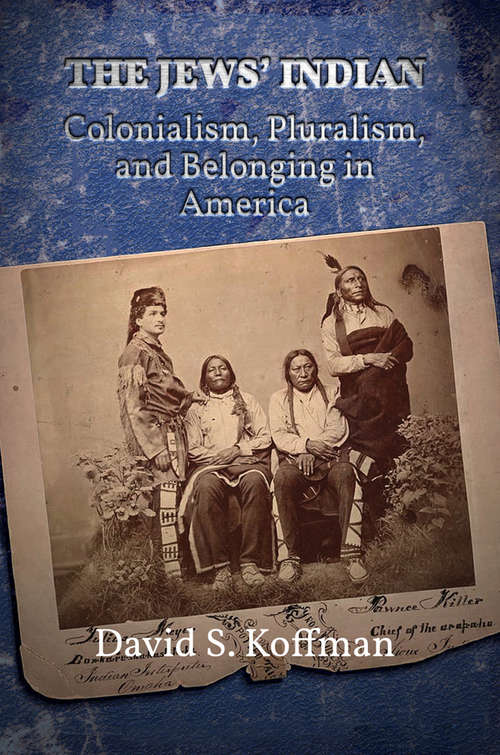 Book cover of The Jews’ Indian: Colonialism, Pluralism, and Belonging in America