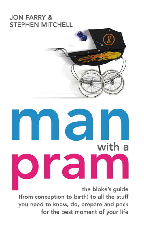 Man with a Pram: The Bloke's Guide to all the Stuff You Need to Know, Prepare, Paint, Pack, Do and Fix - For the Best Moment of Your Life