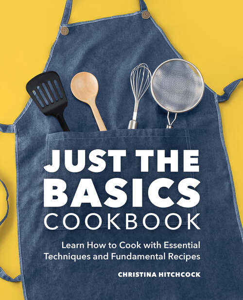 Book cover of Just the Basics Cookbook: Learn How to Cook with Essential Techniques and Fundamental Recipes