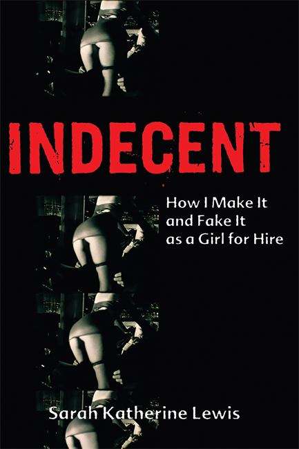 Book cover of Indecent: How I Make It and Fake It as a Girl for Hire