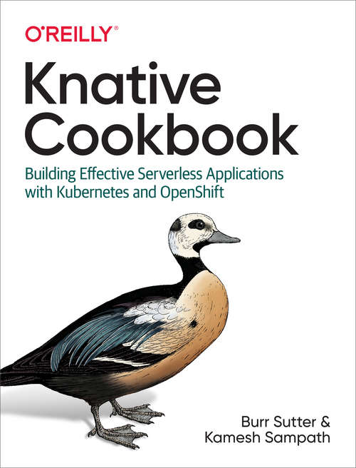 Book cover of Knative Cookbook: Building Effective Serverless Applications with Kubernetes and OpenShift