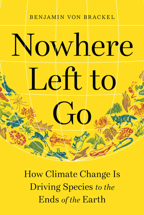 Book cover of Nowhere Left to Go: How Climate Change Is Driving Species To The Ends Of The Earth