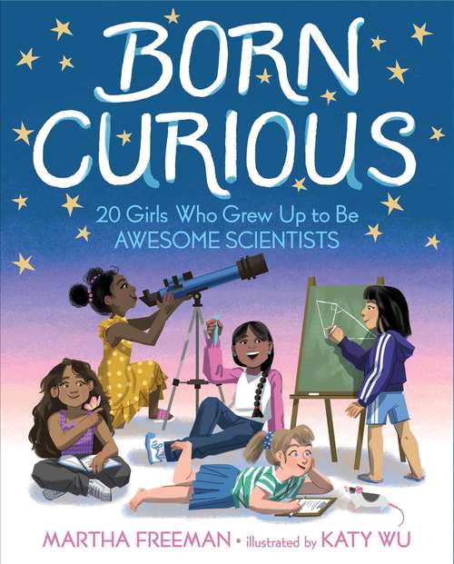 Book cover of Born Curious: 20 Girls Who Grew Up to Be Awesome Scientists