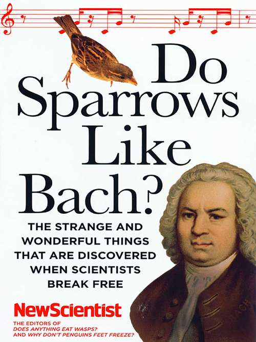 Do Sparrows Like Bach?: The Strange and Wonderful Things that Are Discovered When Scientists Break Free