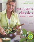 Cat Cora's Classics With A Twist: Fresh Takes on Favorite Dishes