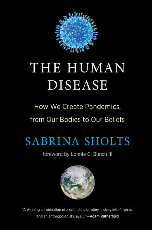 Book cover of The Human Disease: How We Create Pandemics, from Our Bodies to Our Beliefs