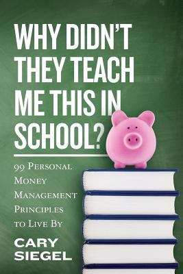 Book cover of Why Didn't They Teach Me This in School?: 99 Personal Money Management Principles to Live By