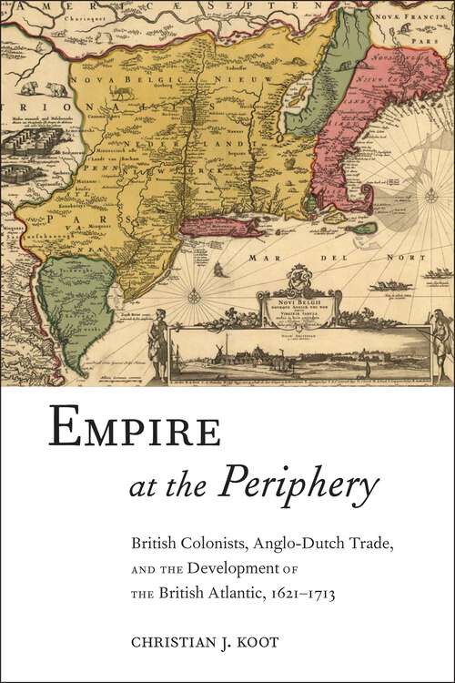 Book cover of Empire at the Periphery: British Colonists, Anglo-Dutch Trade, and the Development of the British Atlantic, 1621-1713 (Early American Places #1)