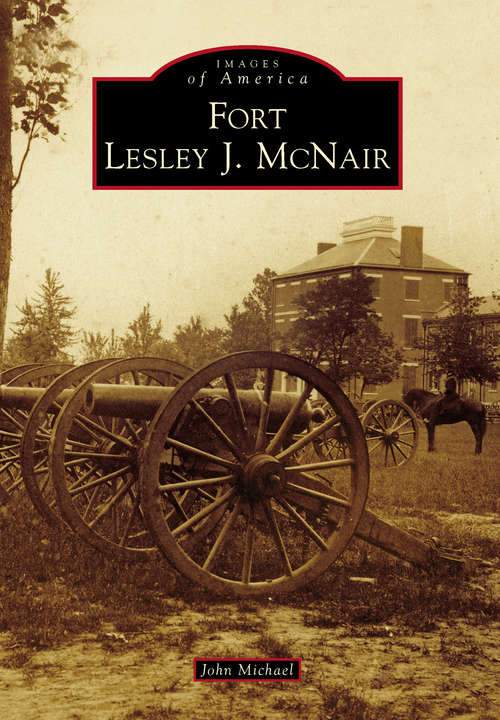 Book cover of Fort Lesley J. McNair (Images of America)