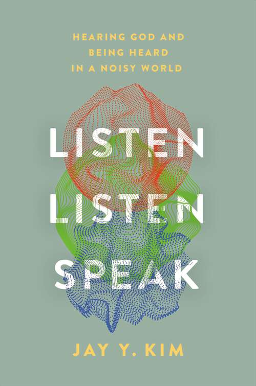 Book cover of Listen, Listen, Speak: Hearing God and Being Heard in a Noisy World