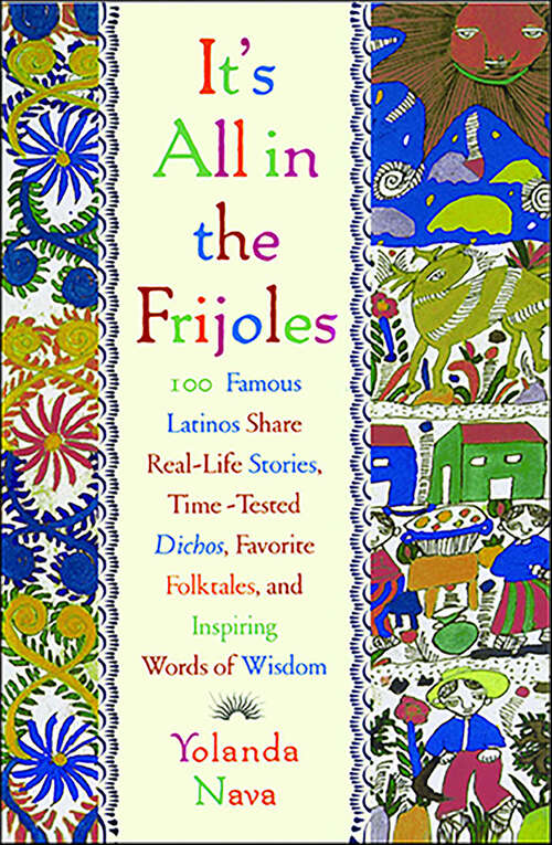 Book cover of It's All in the Frijoles: 100 Famous Latinos Share Real-Life Stories, Time Tested Dichos, Favorite Folktales, and Inspiring Words of Wisdom