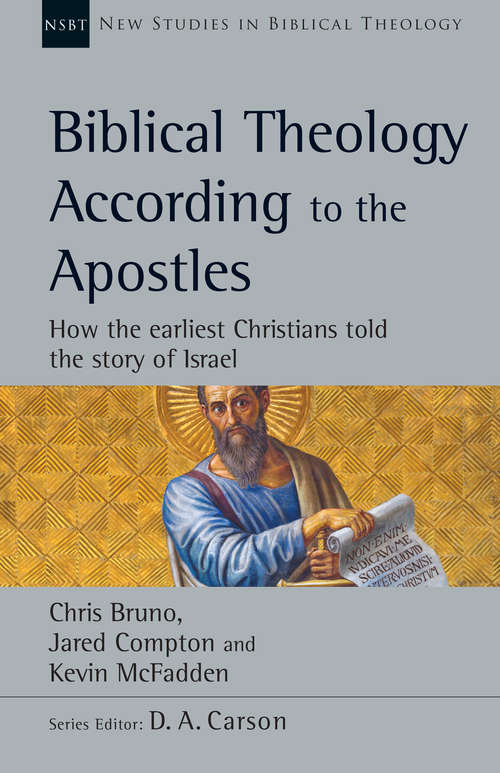 Biblical Theology According to the Apostles: How the Earliest Christians Told the Story of Israel (New Studies in Biblical Theology)