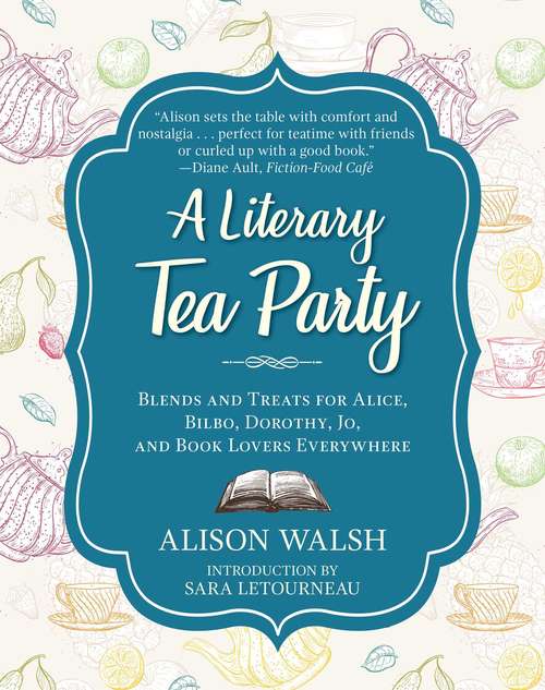 Book cover of A Literary Tea Party: Blends and Treats for Alice, Bilbo, Dorothy, Jo, and Book Lovers Everywhere