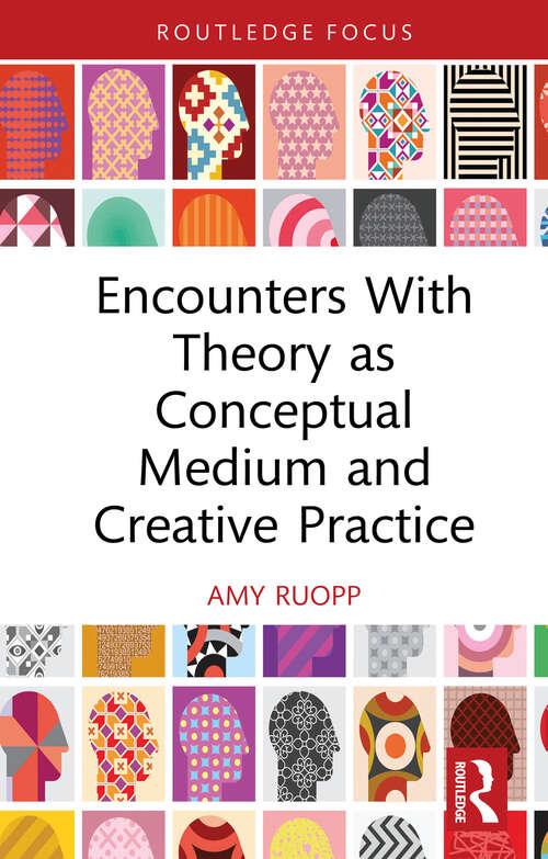 Encounters With Theory as Conceptual Medium and Creative Practice