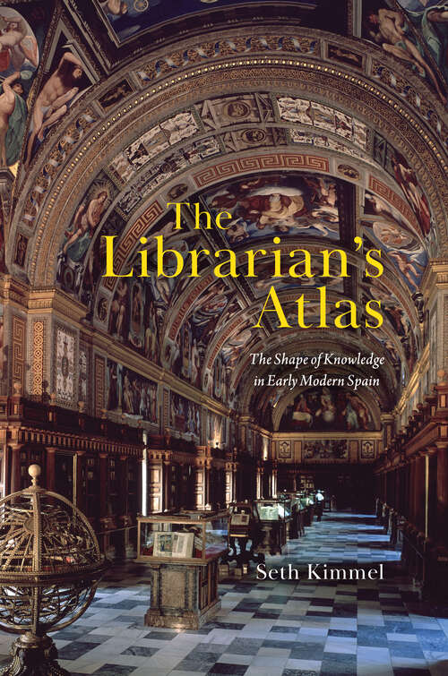 Book cover of The Librarian's Atlas: The Shape of Knowledge in Early Modern Spain