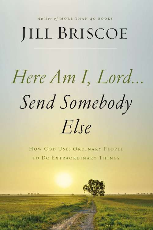 Book cover of Here Am I, Lord...Send Somebody Else: How God Uses Ordinary People to Do Extraordinary Things