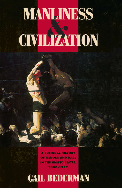 Book cover of Manliness and Civilization: A Cultural History of Gender and Race in the United States, 1880-1917