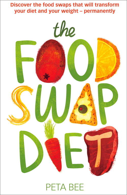 The Food Swap Diet: Discover the food swaps that will transform your diet and your weight - permanently
