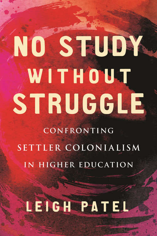 Book cover of No Study Without Struggle: Confronting Settler Colonialism in Higher Education