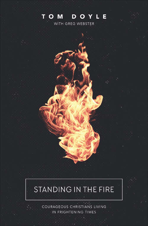 Book cover of Standing in the Fire: Courageous Christians Living in Frightening Times