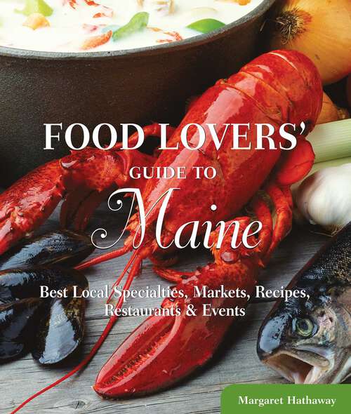 Book cover of Food Lovers' Guide to® Maine: Best Local Specialties, Markets, Recipes, Restaurants & Events (1st Edition) (Food Lovers' Series)