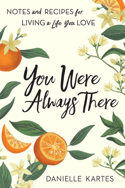 Book cover of You Were Always There: Notes and Recipes for Living a Life You Love