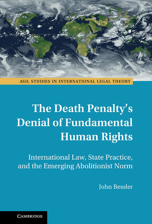 Book cover of The Death Penalty's Denial of Fundamental Human Rights: International Law, State Practice, and the Emerging Abolitionist Norm (ASIL Studies in International Legal Theory)