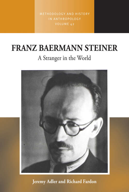 Franz Baermann Steiner: A Stranger in the World (Methodology & History in Anthropology #42)