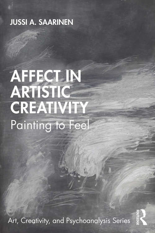 Book cover of Affect in Artistic Creativity: Painting to Feel (Art, Creativity, and Psychoanalysis Book Series)