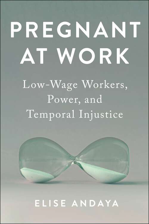Book cover of Pregnant at Work: Low-Wage Workers, Power, and Temporal Injustice (Anthropologies of American Medicine: Culture, Power, and Practice #11)