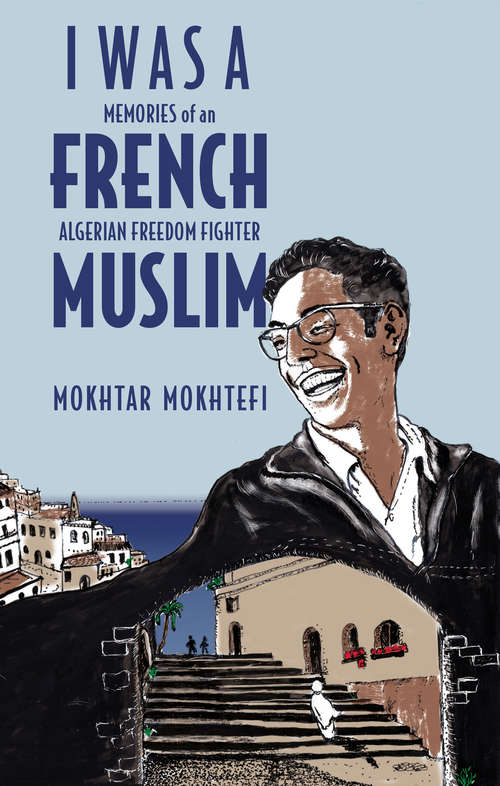 Book cover of I Was a French Muslim: Memories of an Algerian Freedom Fighter