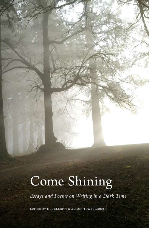 Book cover of Come Shining: Essays and Poems on Writing in a Dark Time