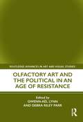 Olfactory Art and the Political in an Age of Resistance (Routledge Advances in Art and Visual Studies)