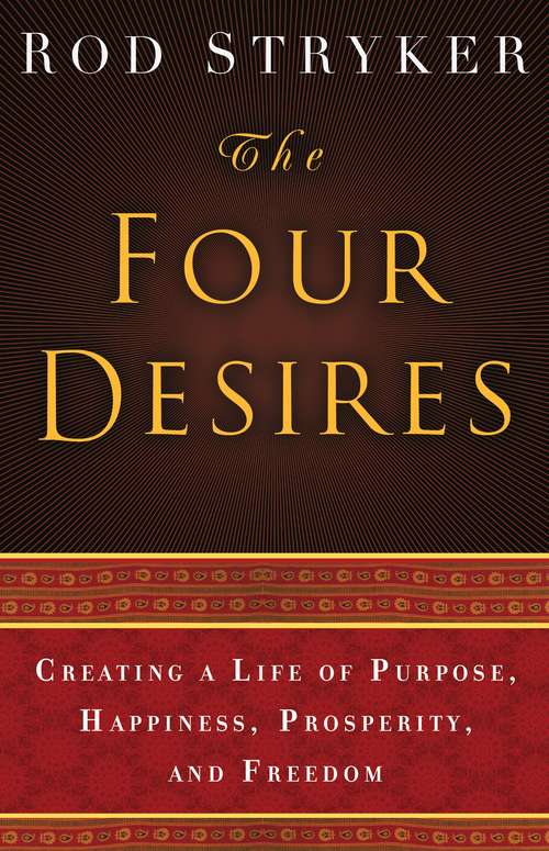 Book cover of The Four Desires: Creating a Life of Purpose, Happiness, Prosperity, and Freedom