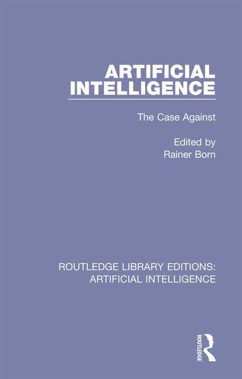 Book cover of Artificial Intelligence: The Case Against (Routledge Library Editions: Artificial Intelligence #3)