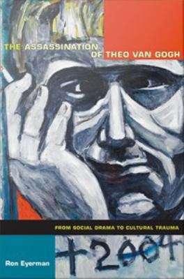 The Assassination of Theo Van Gogh: From Social Drama to Cultural Trauma