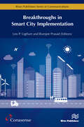Breakthroughs in Smart City Implementation (River Publishers Series In Communications Ser.)