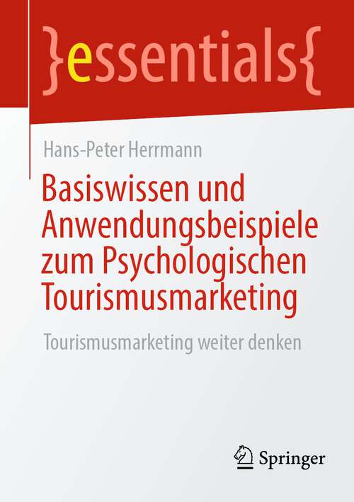 Book cover of Basiswissen und Anwendungsbeispiele zum Psychologischen Tourismusmarketing: Tourismusmarketing weiter denken (2023) (essentials)