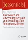 Basiswissen und Anwendungsbeispiele zum Psychologischen Tourismusmarketing: Tourismusmarketing weiter denken (essentials)