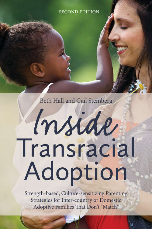 Book cover of Inside Transracial Adoption: Strength-based, Culture-sensitizing Parenting Strategies for Inter-country or Domestic Adoptive Families That Don't "Match", Second Edition